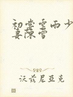 初尝云雨少妇人妻陈雪