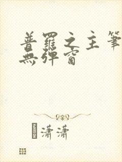 普罗之主笔趣阁无弹窗