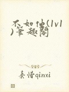不如他(1v1)笔趣阁