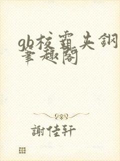 gb校霸夹钢笔笔趣阁