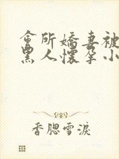 会所娇妻被多个黑人怀孕小说