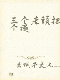 三个老头把我啃个遍