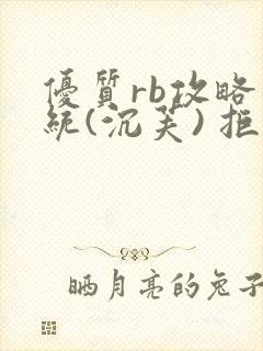 优质rb攻略系统(沉芙) 拒绝改写