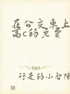 在公交车上弄到高c的免费