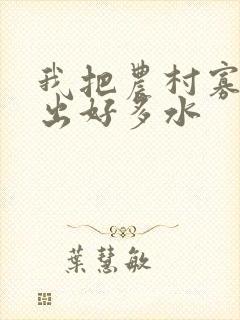我把农村寡妇日出好多水