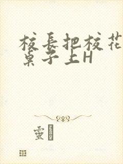 校长把校花放到桌子上H