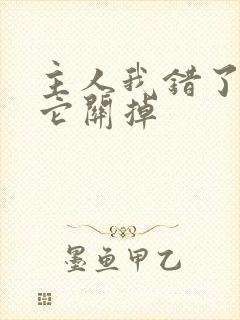 主人我错了请把它关掉