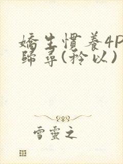 娇生惯养4PH归寻(矜以)