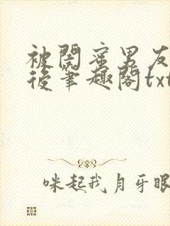 被闺蜜男友认错后笔趣阁txt