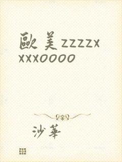 欧美zzzzxxxxoooo