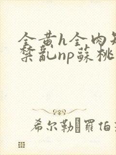 全黄h全肉短篇禁乱np苏桃封面