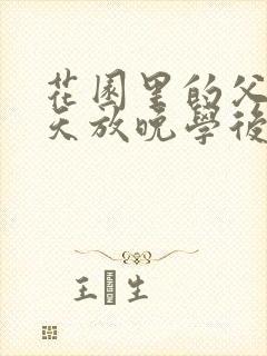 花园里的父爱有天放晚学后