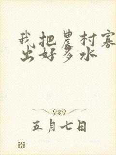 我把农村寡妇日出好多水