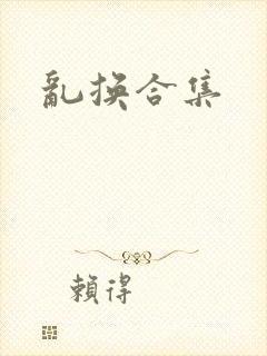 乱换合集
