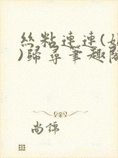 丝粘连连(姐弟)归寻笔趣阁小说