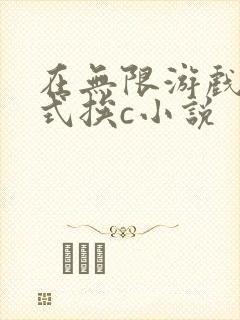 在无限游戏里花式挨c小说