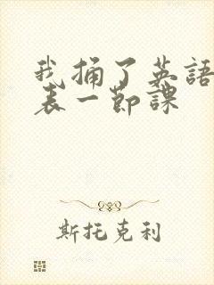 我捅了英语课代表一节课