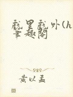 戏里戏外(h)笔趣阁