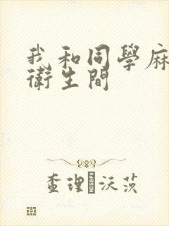 我和同学麻麻在卫生间