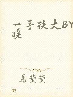 一手扶大BY泱暖