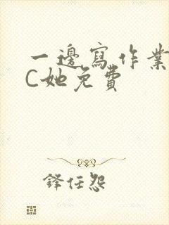 一边写作业一边C她免费