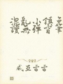 混乱小镇免费阅读无弹窗笔趣阁