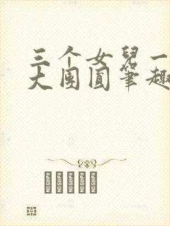 三个女儿一锅烩大团圆笔趣阁