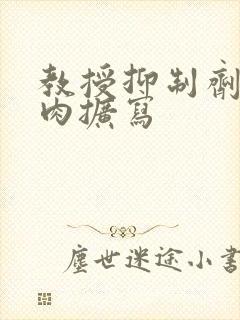 教授抑制剂要吗肉扩写