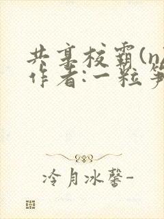 共享校霸(n)作者:一粒笋