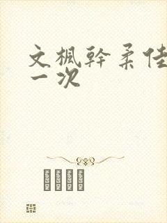 文枫干柔佳的第一次