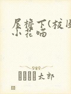 屋檐下(校园)小花喵