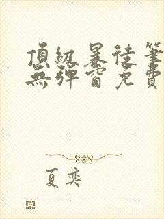 顶级暴徒笔趣阁无弹窗免费阅读