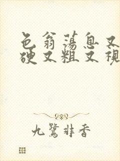 色翁荡息又大又硬又粗又视频图片