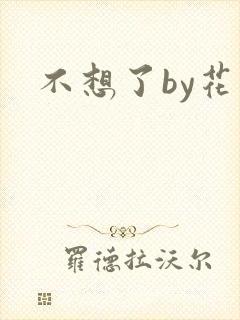 不想了by花卷