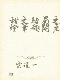 甜文结局之后青灯笔趣阁免费阅读