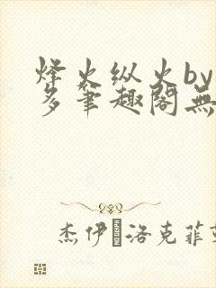 烽火纵火by夏多笔趣阁无弹窗