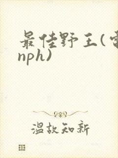 最佳野王(电竞nph)