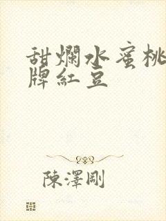 甜烂水蜜桃 黄牌红豆