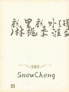 戏里戏外(现场)林栀季淮盛笔趣阁