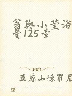 翁与小莹浴室欢爱125章