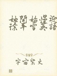 她开始慢迎迎合徐平雪英语