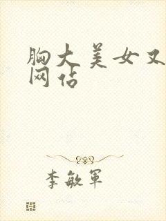 胸大美女又黄的网站