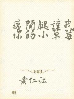 迈开腿让我尝尝你的小草莓