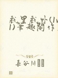 戏里戏外(1v1)笔趣阁作者:苏玛丽