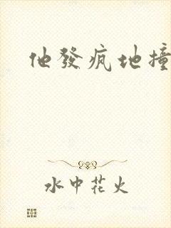 他发疯地撞着他