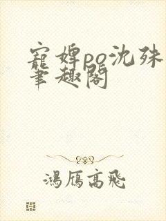 宠婢po沈殊辞笔趣阁