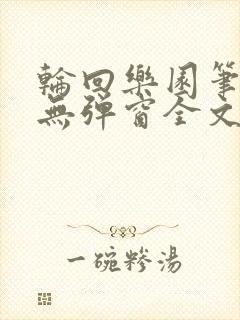 轮回乐园笔趣阁无弹窗全文阅读