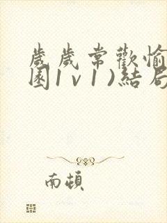 岁岁常欢愉(校园1 v 1 )结局林岁