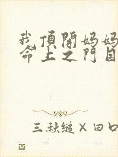 我顶开妈妈的生命上之门目录