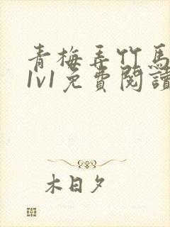 青梅弄竹马小说1v1免费阅读